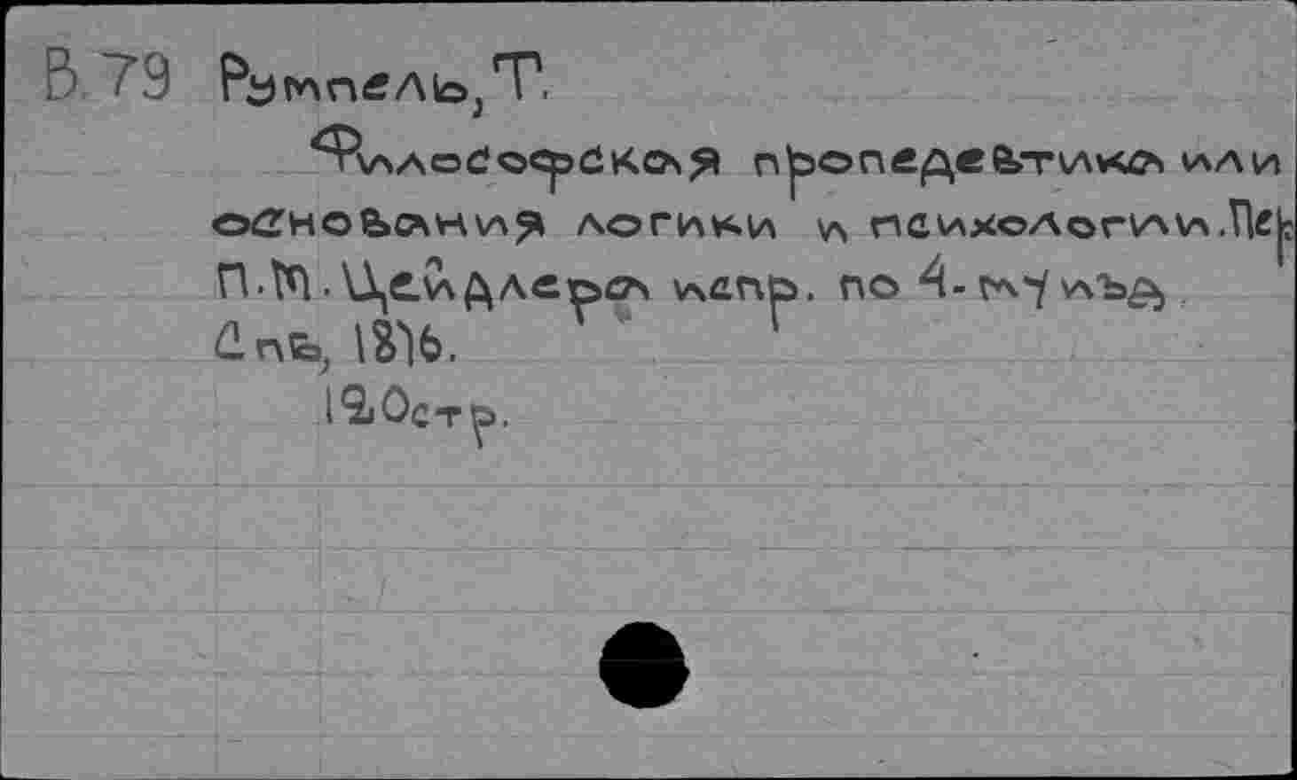 ﻿Б. 79 Pytnntf Abj'T'.
n|500e^ee»T\AVQ?s ИЛИ otfHob^HH^ логики a г»аихологул\А.Гк| П.^.ЦеАдлеьСА VsfiHO. ПО 4-HVf аЪ£> . 2nb, ISÏ6.
19i0ct^.